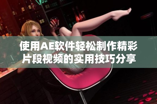 使用AE软件轻松制作精彩片段视频的实用技巧分享