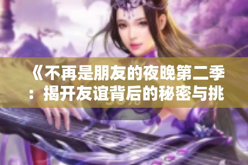 《不再是朋友的夜晚第二季：揭开友谊背后的秘密与挑战》