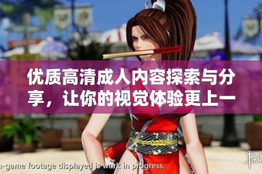 优质高清成人内容探索与分享，让你的视觉体验更上一层楼