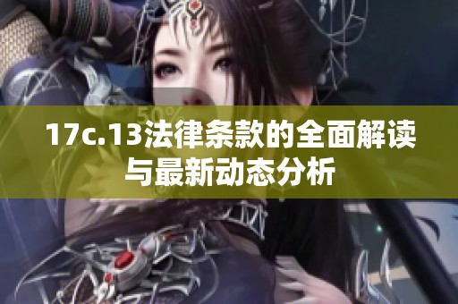 17c.13法律条款的全面解读与最新动态分析