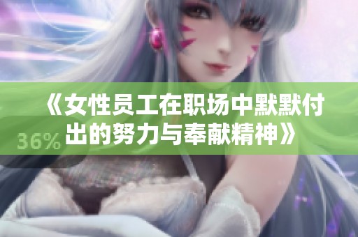 《女性员工在职场中默默付出的努力与奉献精神》