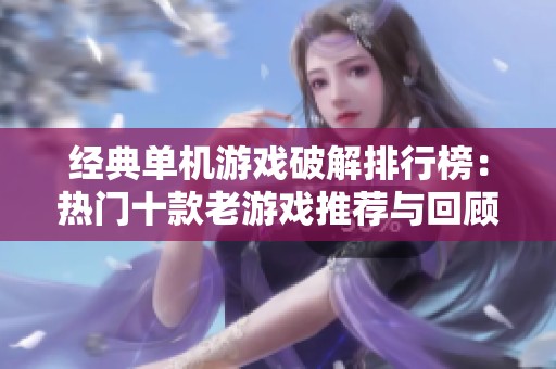 经典单机游戏破解排行榜：热门十款老游戏推荐与回顾