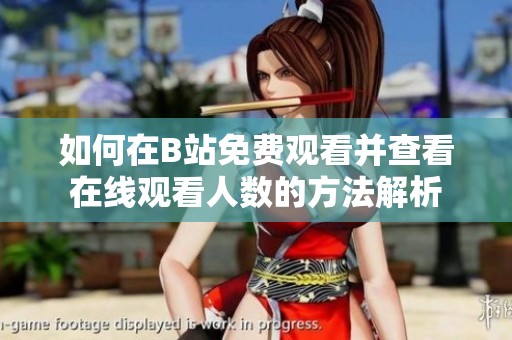 如何在B站免费观看并查看在线观看人数的方法解析