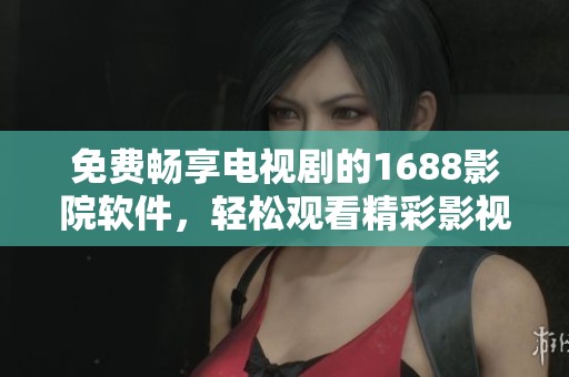 免费畅享电视剧的1688影院软件，轻松观看精彩影视作品