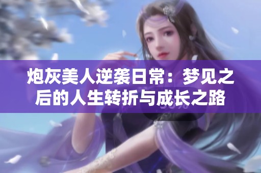 炮灰美人逆袭日常：梦见之后的人生转折与成长之路