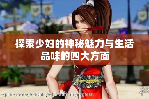 探索少妇的神秘魅力与生活品味的四大方面