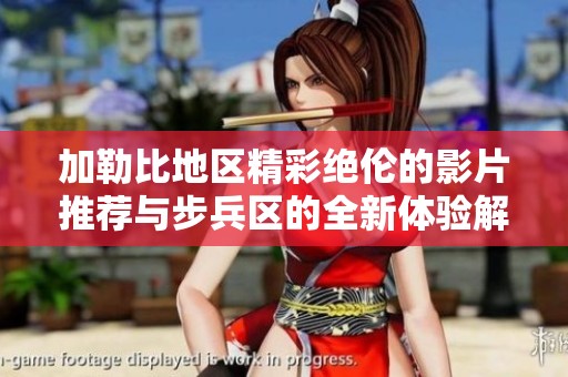 加勒比地区精彩绝伦的影片推荐与步兵区的全新体验解析
