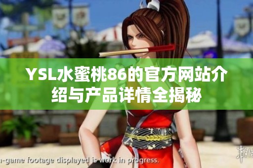 YSL水蜜桃86的官方网站介绍与产品详情全揭秘