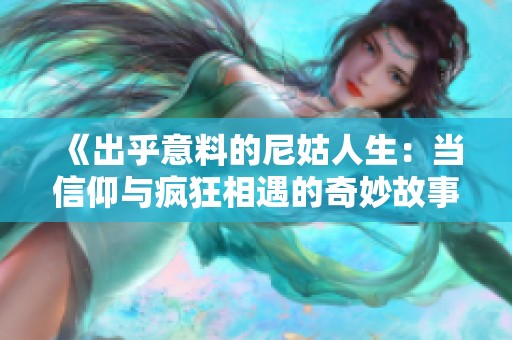 《出乎意料的尼姑人生：当信仰与疯狂相遇的奇妙故事》
