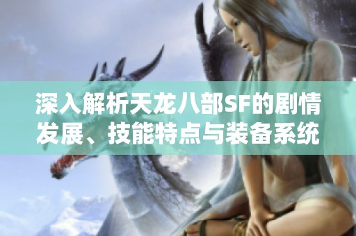 深入解析天龙八部SF的剧情发展、技能特点与装备系统的更新版本