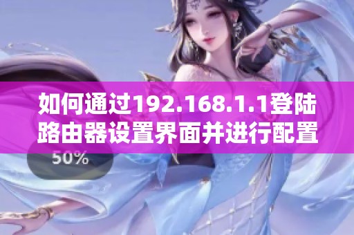 如何通过192.168.1.1登陆路由器设置界面并进行配置