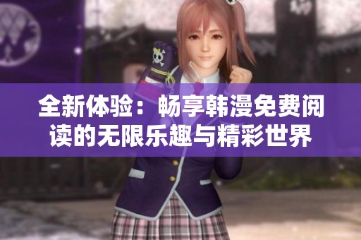 全新体验：畅享韩漫免费阅读的无限乐趣与精彩世界