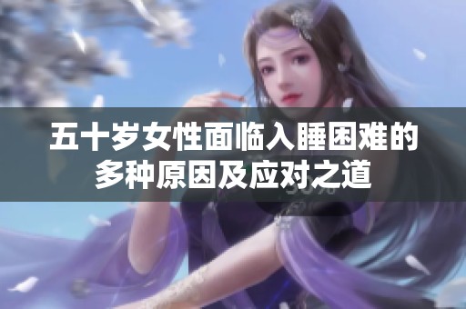 五十岁女性面临入睡困难的多种原因及应对之道