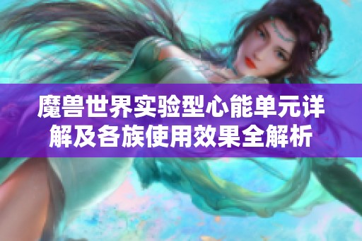 魔兽世界实验型心能单元详解及各族使用效果全解析