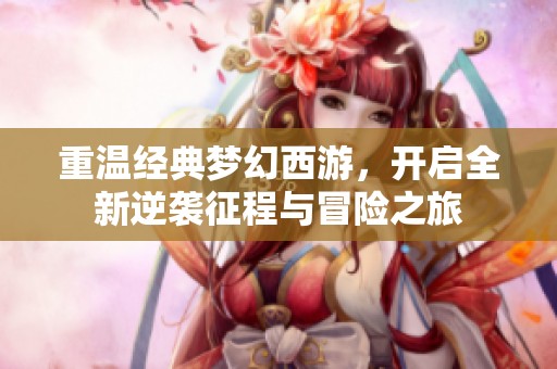 重温经典梦幻西游，开启全新逆袭征程与冒险之旅
