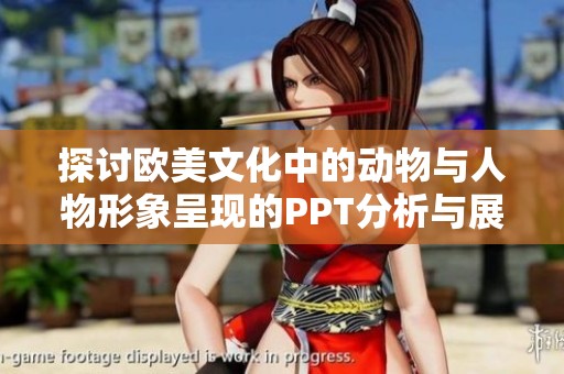 探讨欧美文化中的动物与人物形象呈现的PPT分析与展示