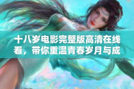 十八岁电影完整版高清在线看，带你重温青春岁月与成长故事