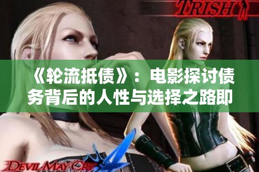 《轮流抵债》：电影探讨债务背后的人性与选择之路即刻观看