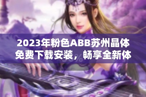 2023年粉色ABB苏州晶体免费下载安装，畅享全新体验与功能提升！