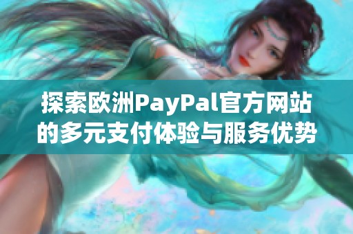 探索欧洲PayPal官方网站的多元支付体验与服务优势