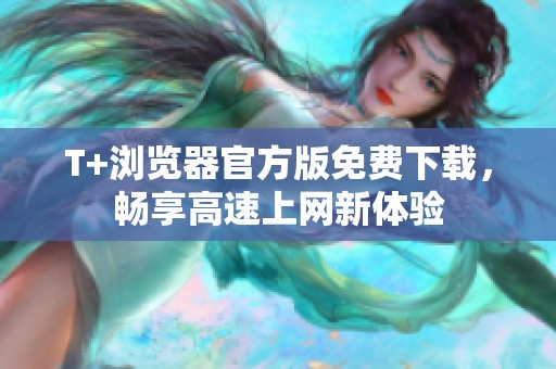 T+浏览器官方版免费下载，畅享高速上网新体验