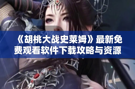 《胡桃大战史莱姆》最新免费观看软件下载攻略与资源分享