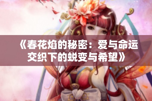 《春花焰的秘密：爱与命运交织下的蜕变与希望》