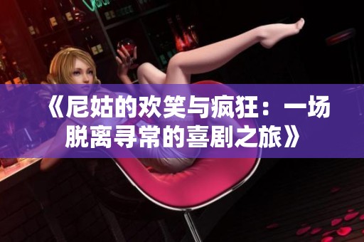 《尼姑的欢笑与疯狂：一场脱离寻常的喜剧之旅》