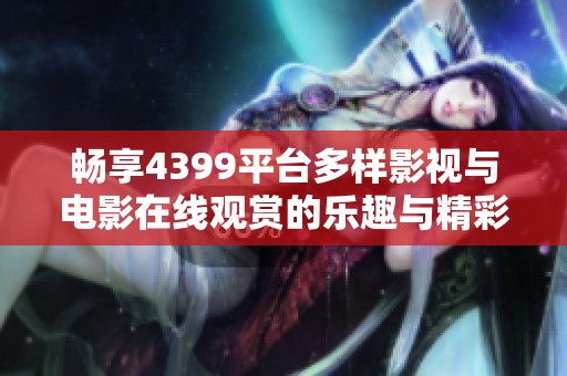 畅享4399平台多样影视与电影在线观赏的乐趣与精彩