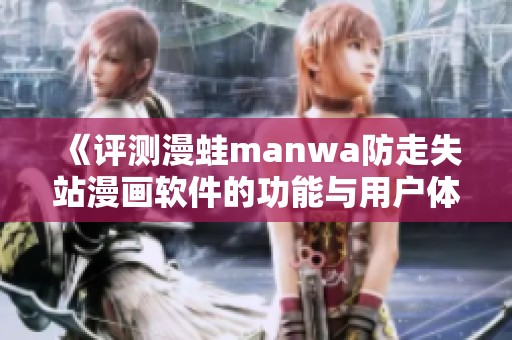 《评测漫蛙manwa防走失站漫画软件的功能与用户体验分析》