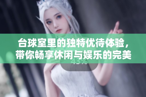 台球室里的独特优待体验，带你畅享休闲与娱乐的完美结合