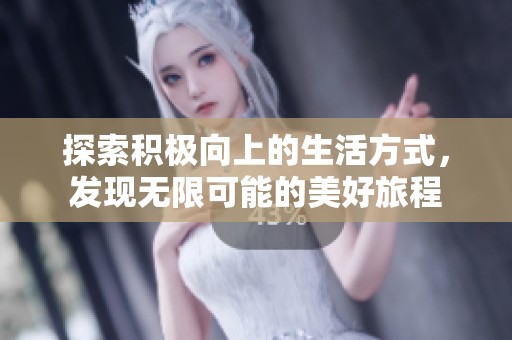 探索积极向上的生活方式，发现无限可能的美好旅程