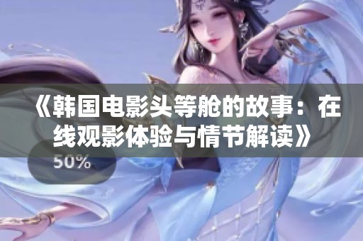 《韩国电影头等舱的故事：在线观影体验与情节解读》