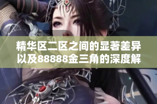 精华区二区之间的显著差异以及88888金三角的深度解析