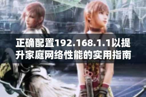 正确配置192.168.1.1以提升家庭网络性能的实用指南