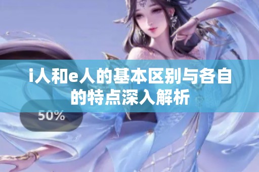 i人和e人的基本区别与各自的特点深入解析