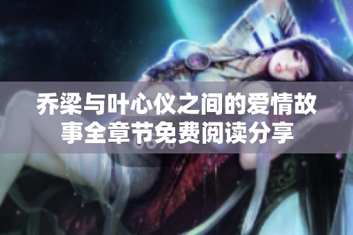乔梁与叶心仪之间的爱情故事全章节免费阅读分享