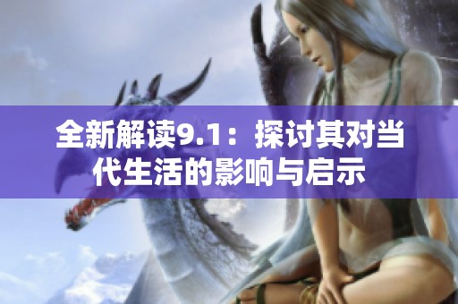 全新解读9.1：探讨其对当代生活的影响与启示