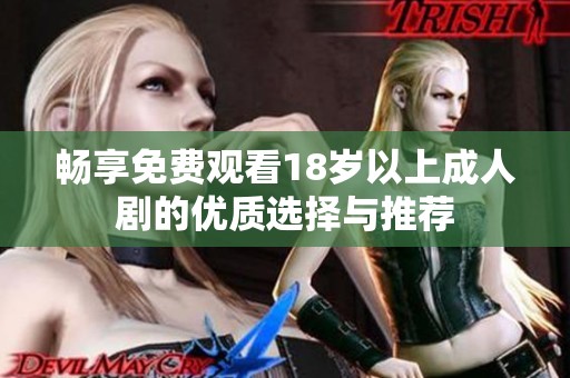 畅享免费观看18岁以上成人剧的优质选择与推荐