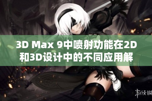 3D Max 9中喷射功能在2D和3D设计中的不同应用解析