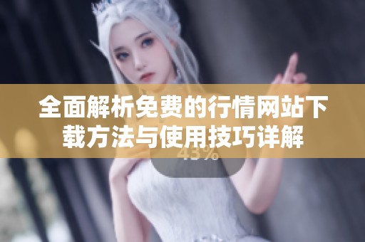 全面解析免费的行情网站下载方法与使用技巧详解