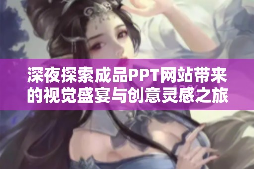 深夜探索成品PPT网站带来的视觉盛宴与创意灵感之旅