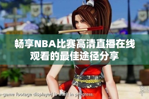 畅享NBA比赛高清直播在线观看的最佳途径分享