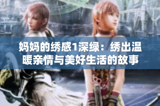 妈妈的绣感1深绿：绣出温暖亲情与美好生活的故事