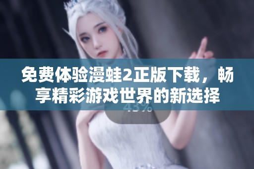 免费体验漫蛙2正版下载，畅享精彩游戏世界的新选择