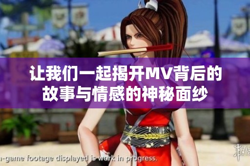 让我们一起揭开MV背后的故事与情感的神秘面纱