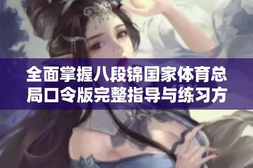 全面掌握八段锦国家体育总局口令版完整指导与练习方法