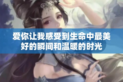 爱你让我感受到生命中最美好的瞬间和温暖的时光