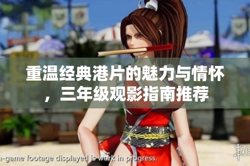 重温经典港片的魅力与情怀，三年级观影指南推荐
