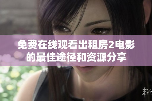 免费在线观看出租房2电影的最佳途径和资源分享
